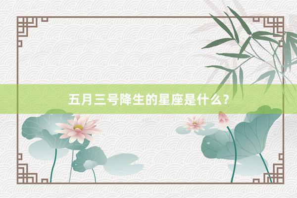 五月三号降生的星座是什么？