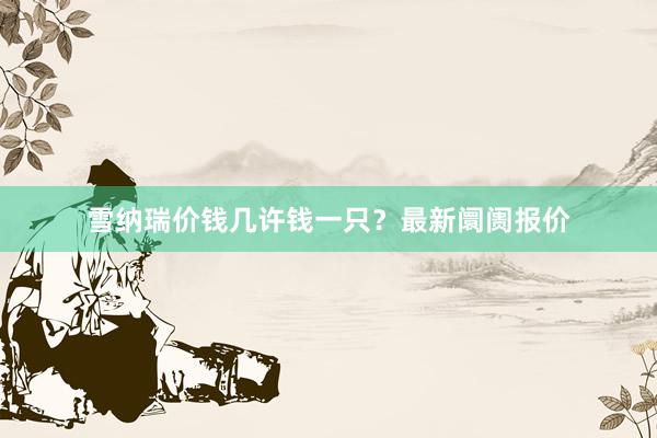 雪纳瑞价钱几许钱一只？最新阛阓报价